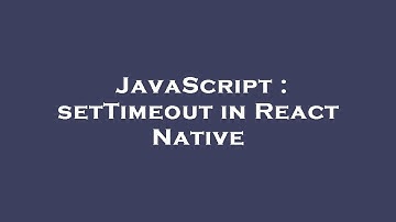 JavaScript : setTimeout in React Native