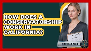 How Does a Conservatorship Work in California? | Elder Law Guru News