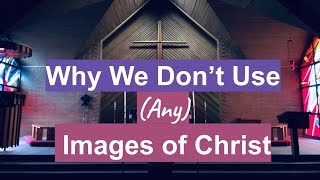 Why Don't We Use Images of Christ?