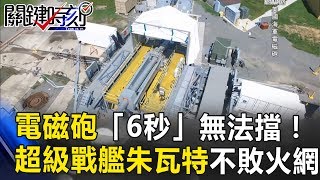 電磁砲「6秒」一發無法擋！超級戰艦朱瓦特交織不敗火網！ 關鍵時刻20170724-5 傅鶴齡 朱學恒 劉燦榮