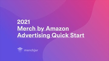 2021 Merch by Amazon Advertising Quick Start