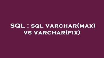 SQL : sql varchar(max) vs varchar(fix)
