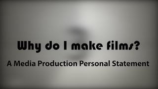 &#39;Why Do I Make Films?&#39; - Media Production Personal Statement