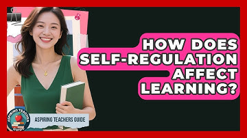 How Does Self-Regulation Affect Learning? - Aspiring Teacher Guide