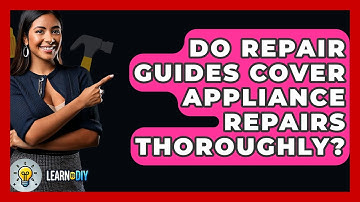 Do Repair Guides Cover Appliance Repairs Thoroughly? - LearnToDIY360.com