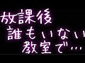 【女性向け】放課後誰もいない教室で不良男子に迫られる話
