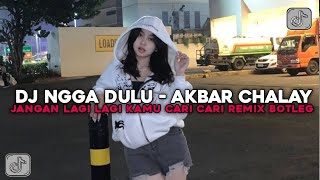 DJ NGGA DULU AKBAR CHALAY -JANGAN LAGI LAGI KAMU CARI CARI STYLE KONDANG JEDAG JEDUG TIKTOK TERBARU