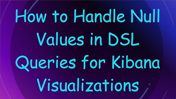How to Handle Null Values in DSL Queries for Kibana Visualizations