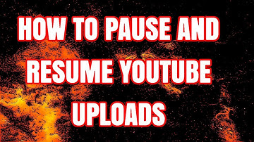 How To PAUSE And RESUME YOUTUBE VIDEO UPLOADS 2019