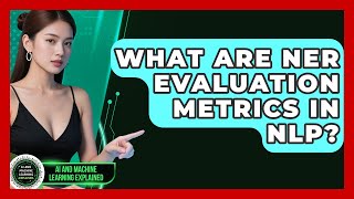 What Are NER Evaluation Metrics In NLP? - AI and Machine Learning Explained
