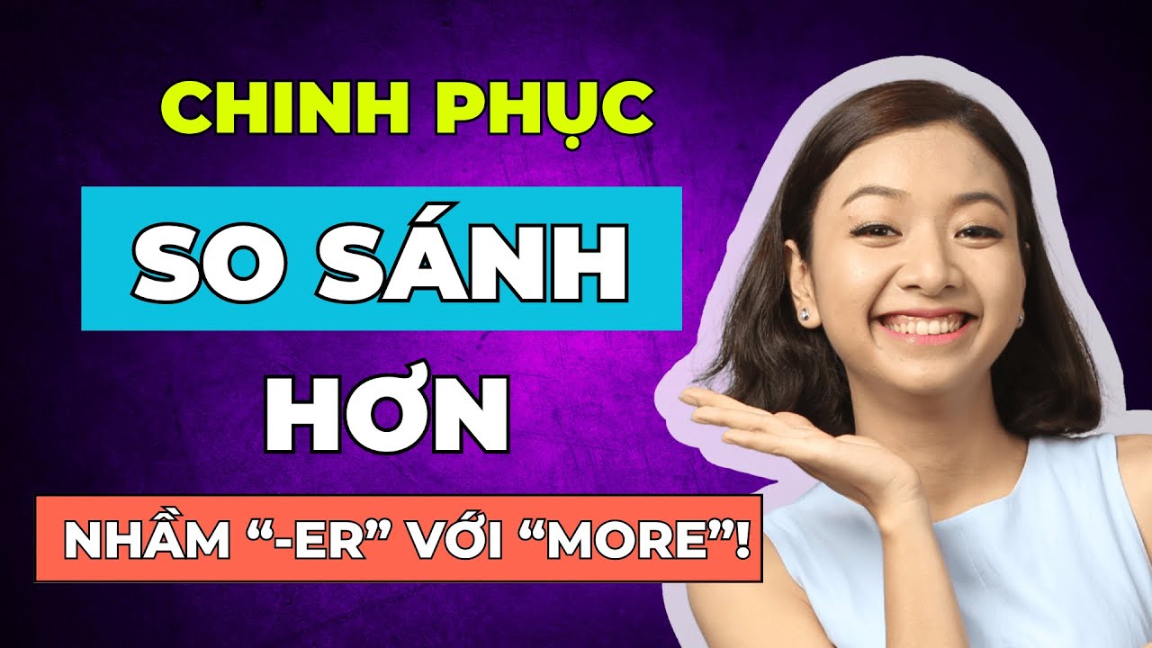 Mẹo Nhớ So Sánh Hơn – Không Bị Nhầm Khi Gặp Tính Từ Dài