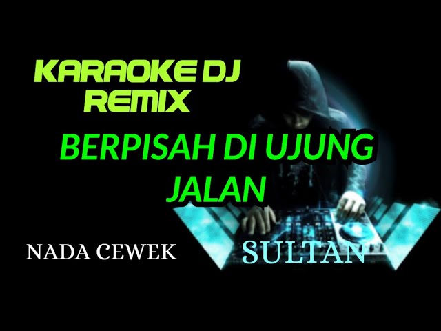 DJ BERPISAH DI UJUNG JALAN - Sultan ( KARAOKE DJ REMIX NADA CEWEK ) class=