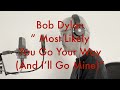 Bob Dylan - Most Likely You Go Your Way And I’ll Go Mine - Cover