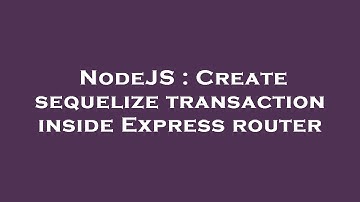NodeJS : Create sequelize transaction inside Express router