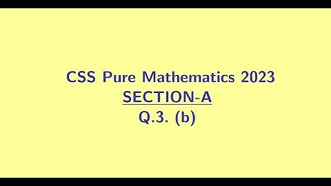 CSS Pure Mathematics 2023 Section A Q3 (b)