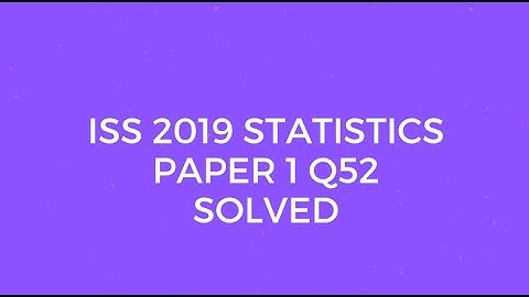 Indian Statistical Service (ISS) 2019 Statistics Paper I Set C Q52 Solved