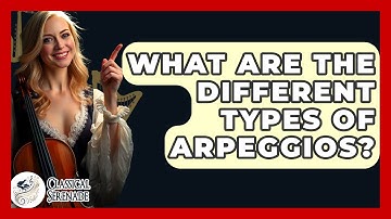 What Are The Different Types Of Arpeggios? - Classical Serenade