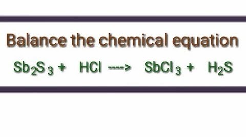 Balance the chemical equation. Sb2S3+HCl=SbCl3+H2S. sb2s3+hcl=sbcl3+h2s. sbcl3+h2s=sb2s3+hcl.