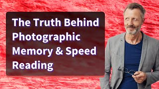 The Truth Behind Photographic Memory & Speed Reading