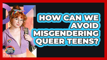 How Can We Avoid Misgendering Queer Teens? - Queer Teens United