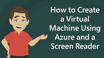 How to Create a Virtual Machine Using Azure and a Screen Reader