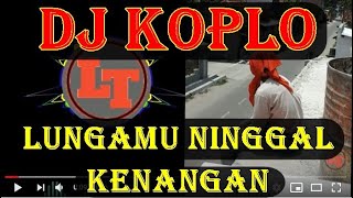 Download lagu DJ Koplo terbaru 2020 || lungamu ninggal kenangan