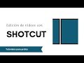 Tutorial de Shotcut para la edición de vídeo