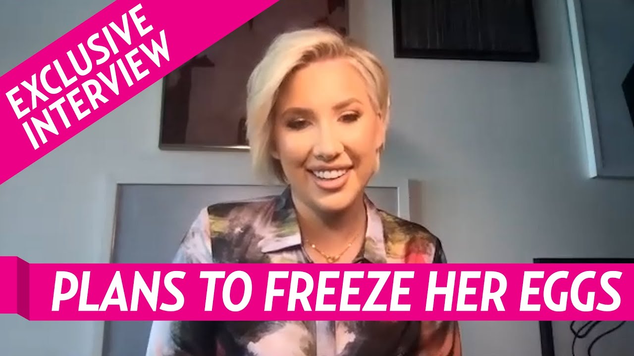 Savannah Chrisley Plans to Freeze Her Eggs If She Doesn’t Have Children