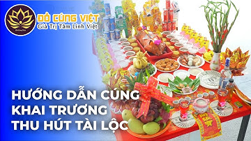 CÁCH CÚNG KHAI TRƯƠNG THU HÚT TÀI LỘC – KINH DOANH PHÁT TÀI PHÁT LỘC | HƯỚNG DẪN CHI TIẾT TỪ A - Z