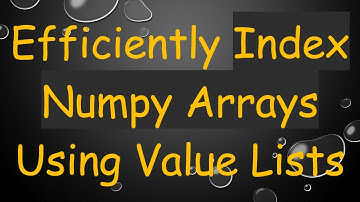 Efficiently Index Numpy Arrays Using Value Lists