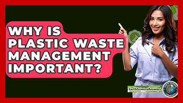 Why Is Plastic Waste Management Important? - Earth Science Answers