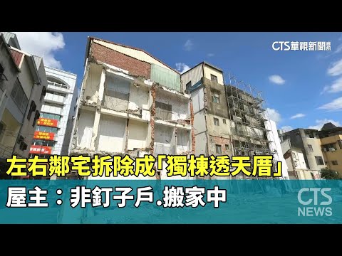 左右鄰宅拆除成「獨棟透天厝」 屋主:非釘子戶.搬家中|華視新聞 20250810 @CtsTw