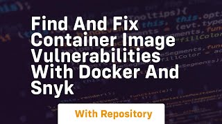 Find and fix container image vulnerabilities with docker and snyk