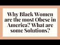 Why Black Women are the most Obese in America? What are some Solutions?