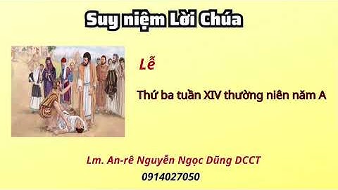 Suy Niệm Lời Chúa thứ ba tuần XIV thường niên năm A 11.07.2023 Lm. Anre Nguyễn Ngọc Dũng