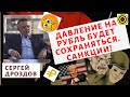 Сергей Дроздов  - Давление на рубль будет сохраняться. Санкции!