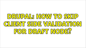 Drupal: How to skip client side validation for draft node?
