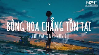 BÔNG HOA CHẲNG TỒN TẠI | Huy Vạc x N2L「Lofi Ver」|  Lyrics Video