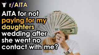 AITA for not paying for my daughters wedding after she went no contact with me?