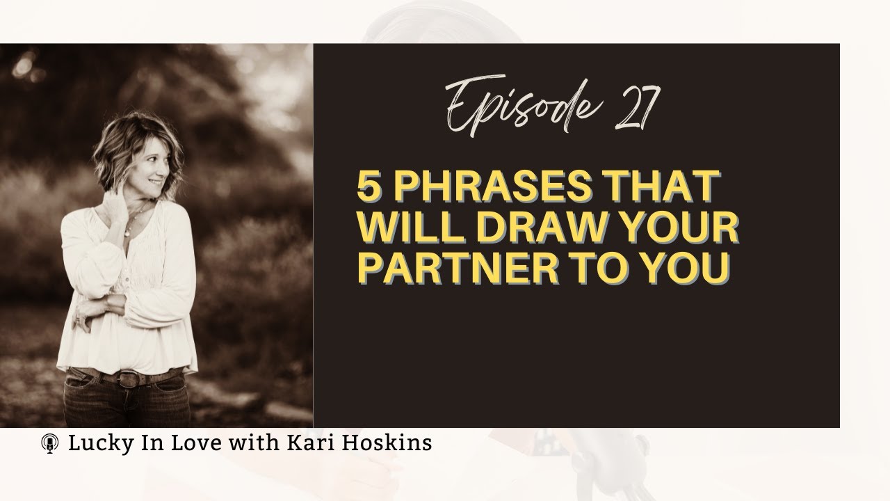 Ep 27 5 Phrases That Will Draw Your Partner To You