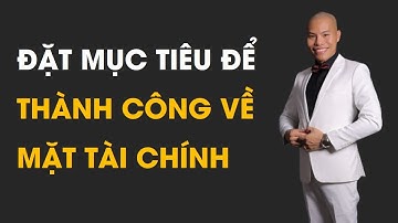 SỨC MẠNH TIỀM THỨC | CÁCH ĐẶT MỤC TIÊU ĐỂ THÀNH CÔNG VỀ TÀI CHÍNH (P1) |Coach Hoàn Lê