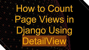 How to Count Page Views in Django Using DetailView