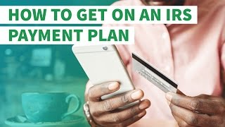 3 Irs Payment Plan Options When You Cant Afford Your Tax Bill