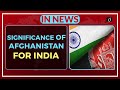 Significance of Afghanistan for India - In News