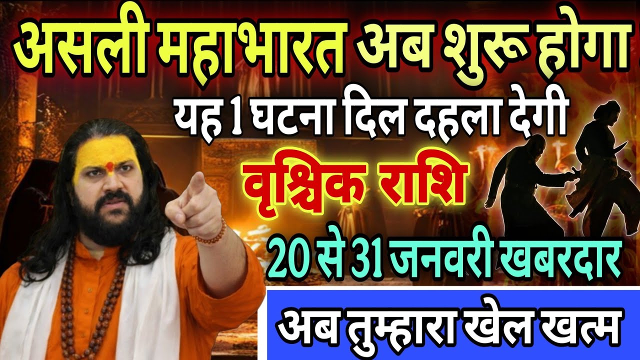 वृश्चिक राशि, 20,21,22 जनवरी, चेतावनी अब असली महाभारत शुरू होगा  