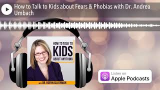 How to Talk to Kids about Fears & Phobias with Dr. Andrea Umbach