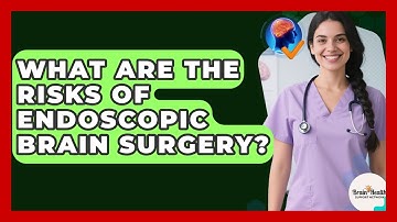 What Are The Risks Of Endoscopic Brain Surgery? - Brain Health Support Network