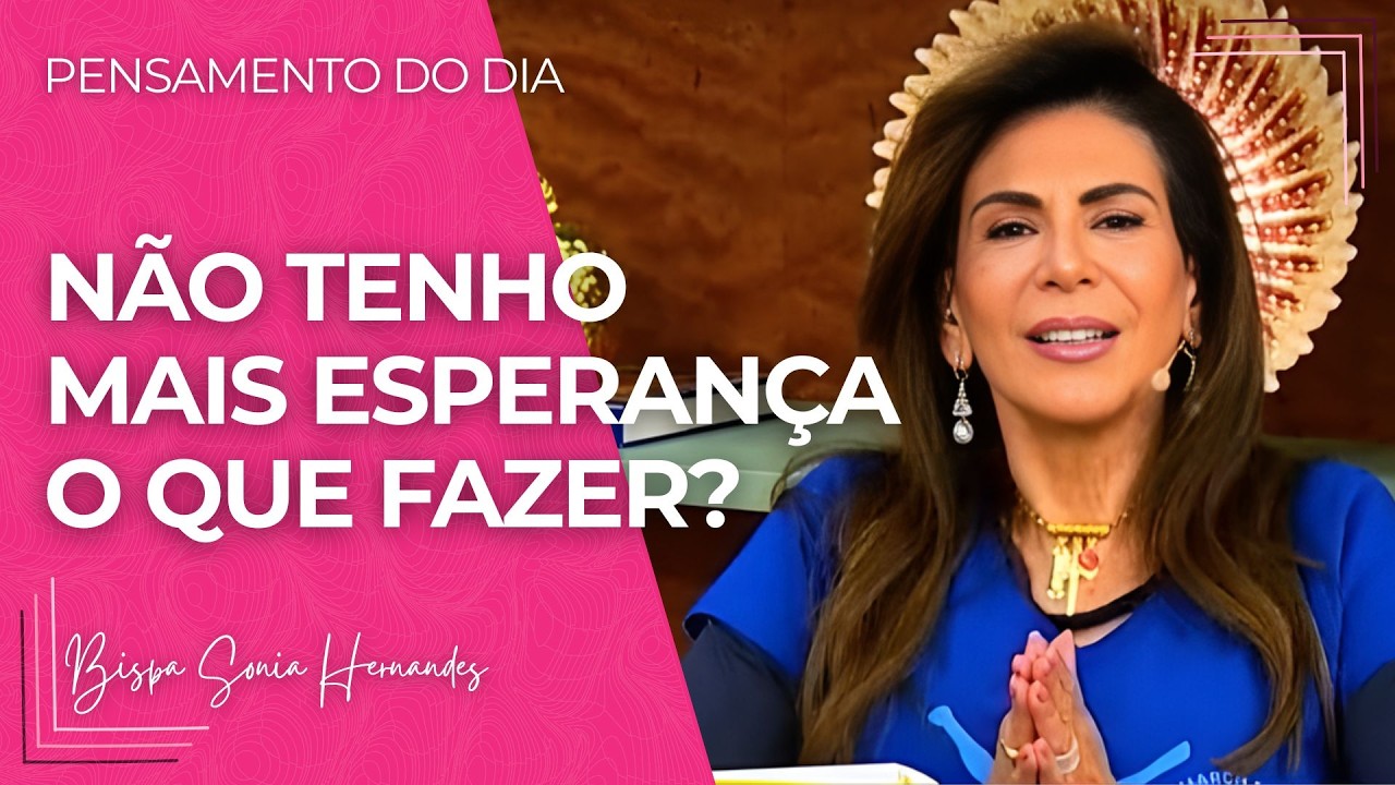 O QUE FAZER QUANDO SE PERDE A ESPERANÇA? | BISPA SONIA HERNANDES
