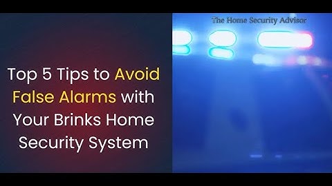 Top 5 Tips to Avoid False Alarms with Your Brinks Home Security System