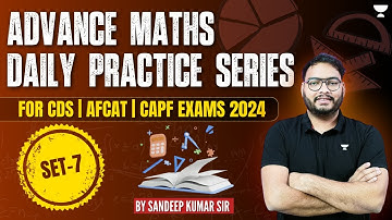 Advance Maths | Daily Practice Series | Set- 7 | Crack CDS | AFCAT | CAPF Exams 2024 | Sandeep Kumar